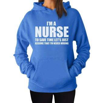 CONLEGO I'm A Nurse To Save Time Just Assume I'm Never Wrong Nurses Gift Women Hoodie Blue - intl  
