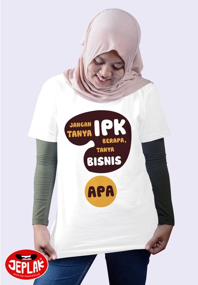 Kaos Jeplak Jangan Tanya IPK Berapa Tanya Bisnis Apa - Women White