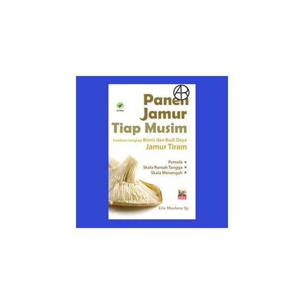 Panen Jamur Tiap Musim : Panduan Lengkap Bisnis Dan Budi Daya Jamur Tiram (Full Color)