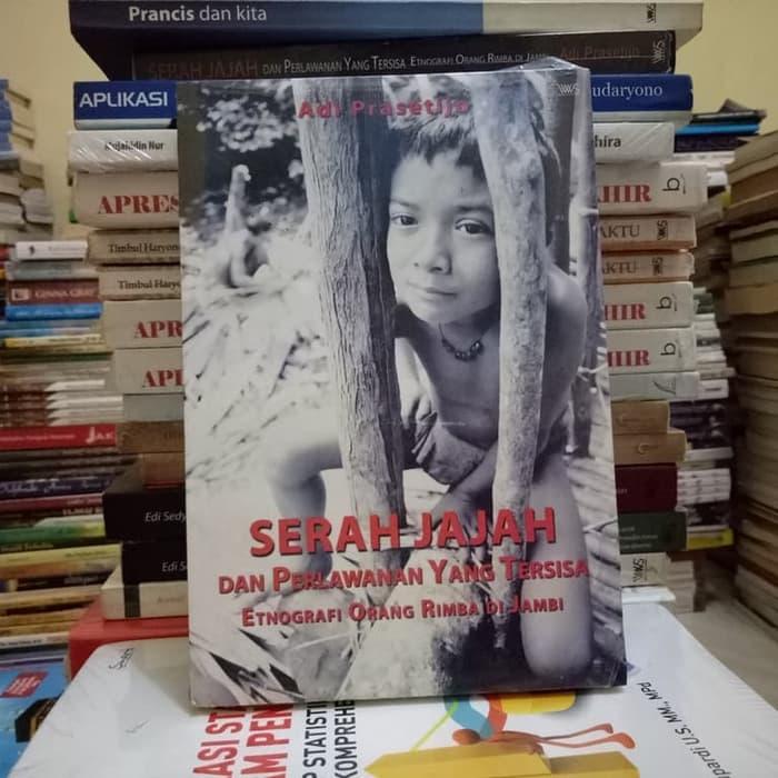 Serah Jajah Dan Perlawanan Yang Tersisa Etnografi Orang Rimba Di Jambi